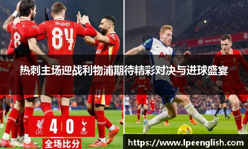 热刺主场迎战利物浦期待精彩对决与进球盛宴